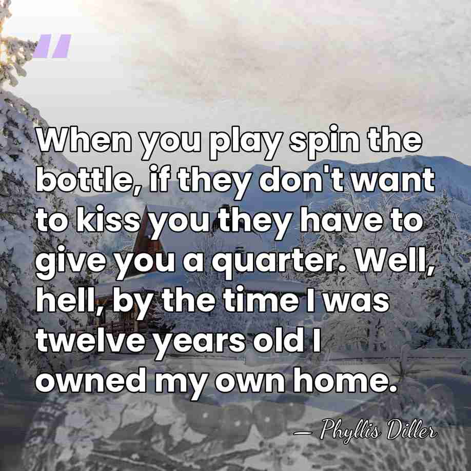 When you play spin the bottle, if they don't want to kiss&hellip; - Phyllis Diller