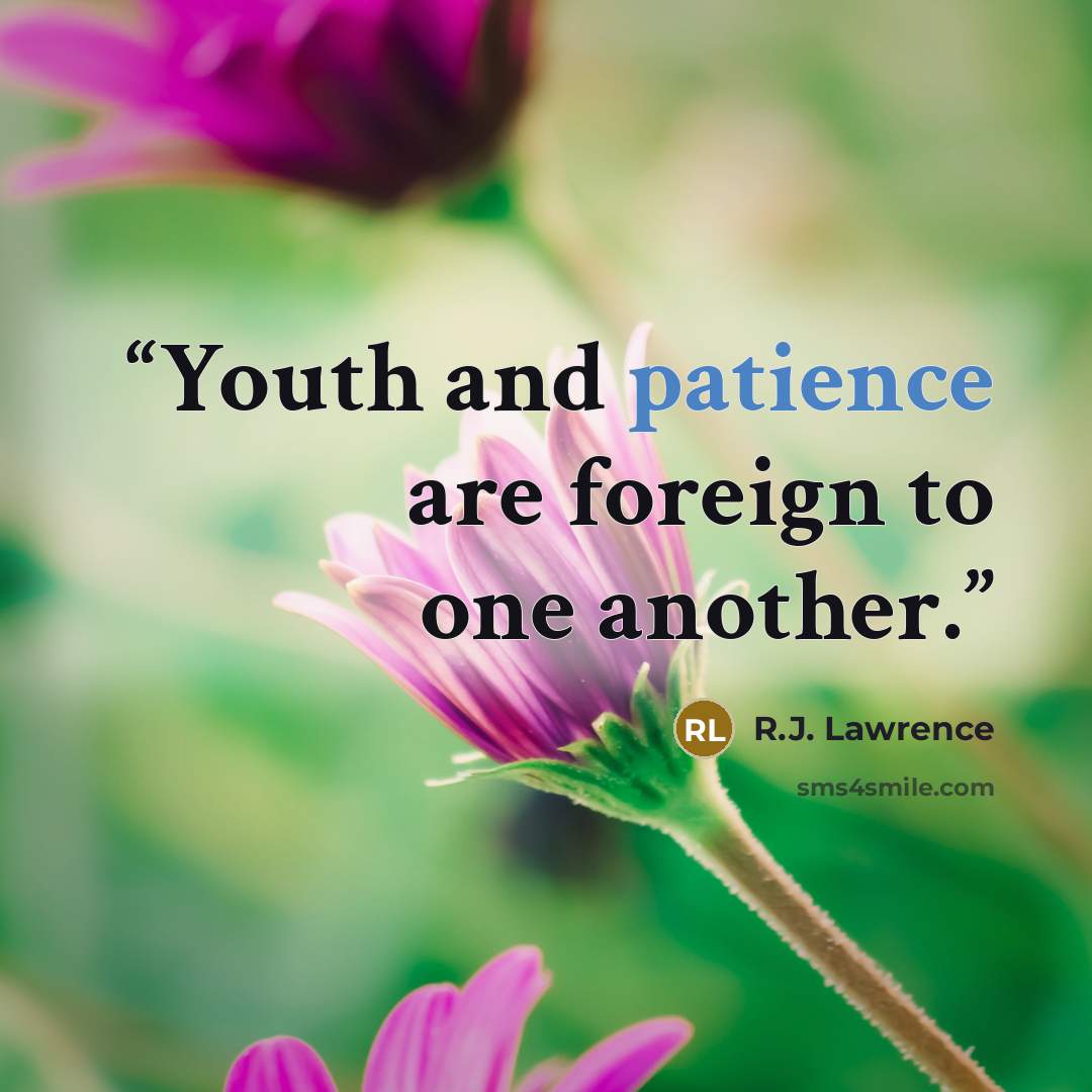 “Youth and patience are foreign to one another.” quote by R.J. Lawrence