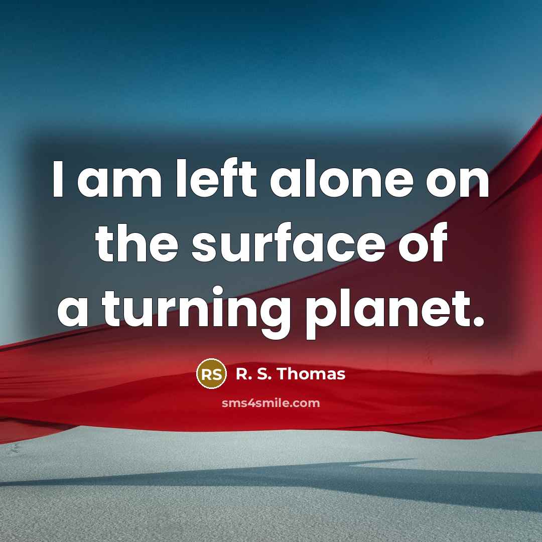 “I am left alone on the surface of a turning…” quote by R. S. Thomas