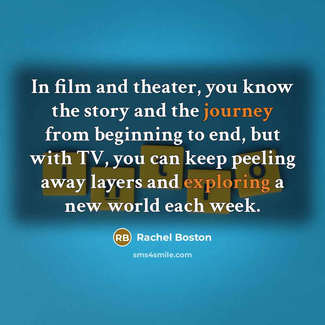 “In film and theater, you know the story and the…” quote by Rachel Boston