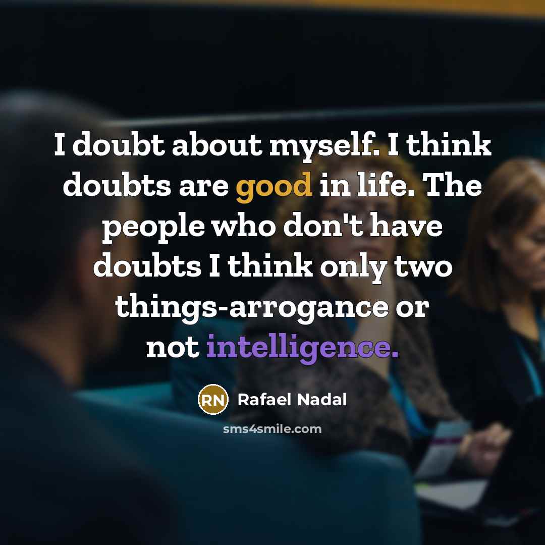 “I doubt about myself. I think doubts are good in…” quote by Rafael Nadal