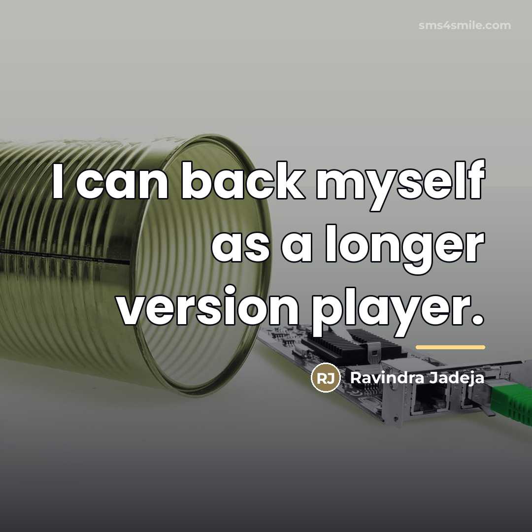 “I can back myself as a longer version player.…” quote by Ravindra Jadeja