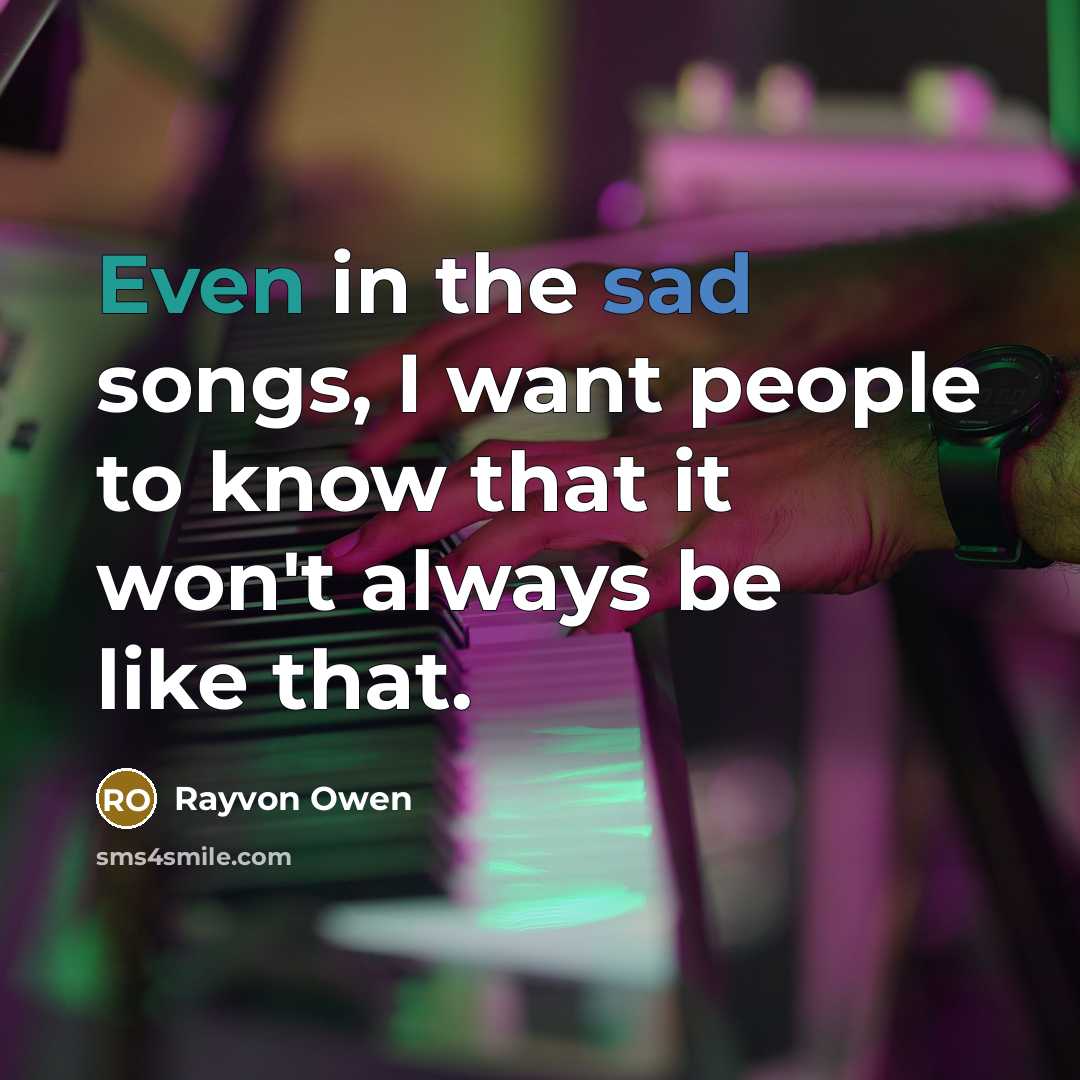“Even in the sad songs, I want people to know…” quote by Rayvon Owen