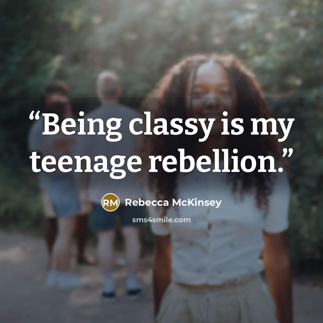 “Being classy is my teenage rebellion.” quote by Rebecca McKinsey
