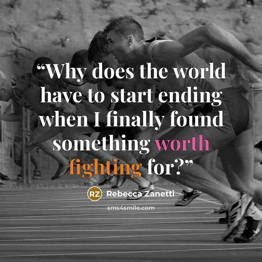 “Why does the world have to start ending when I finally found something worth fighting for?” quote by Rebecca Zanetti