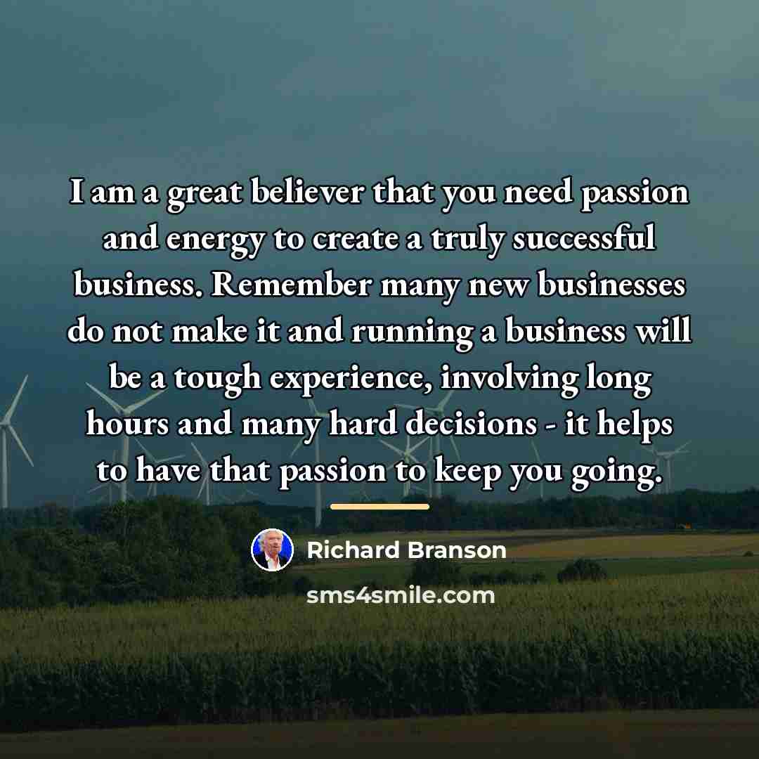 “I am a great believer that you need passion and…” quote by Richard Branson