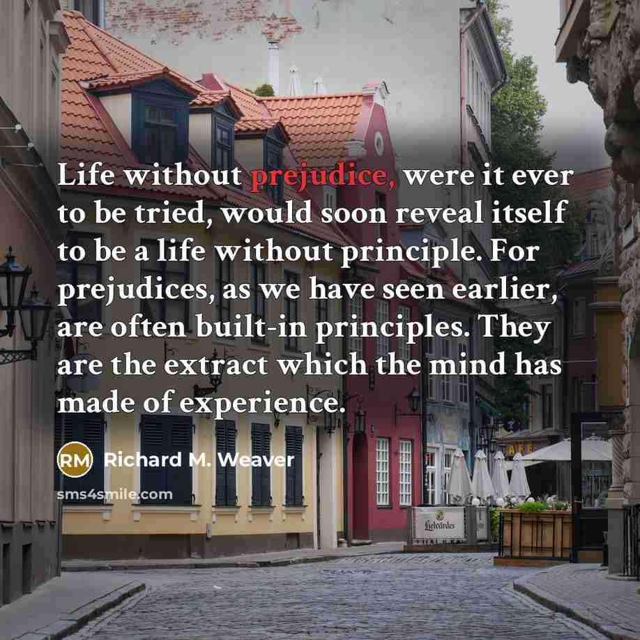 “Life without prejudice, were it ever to be tried, would…” quote by Richard M. Weaver