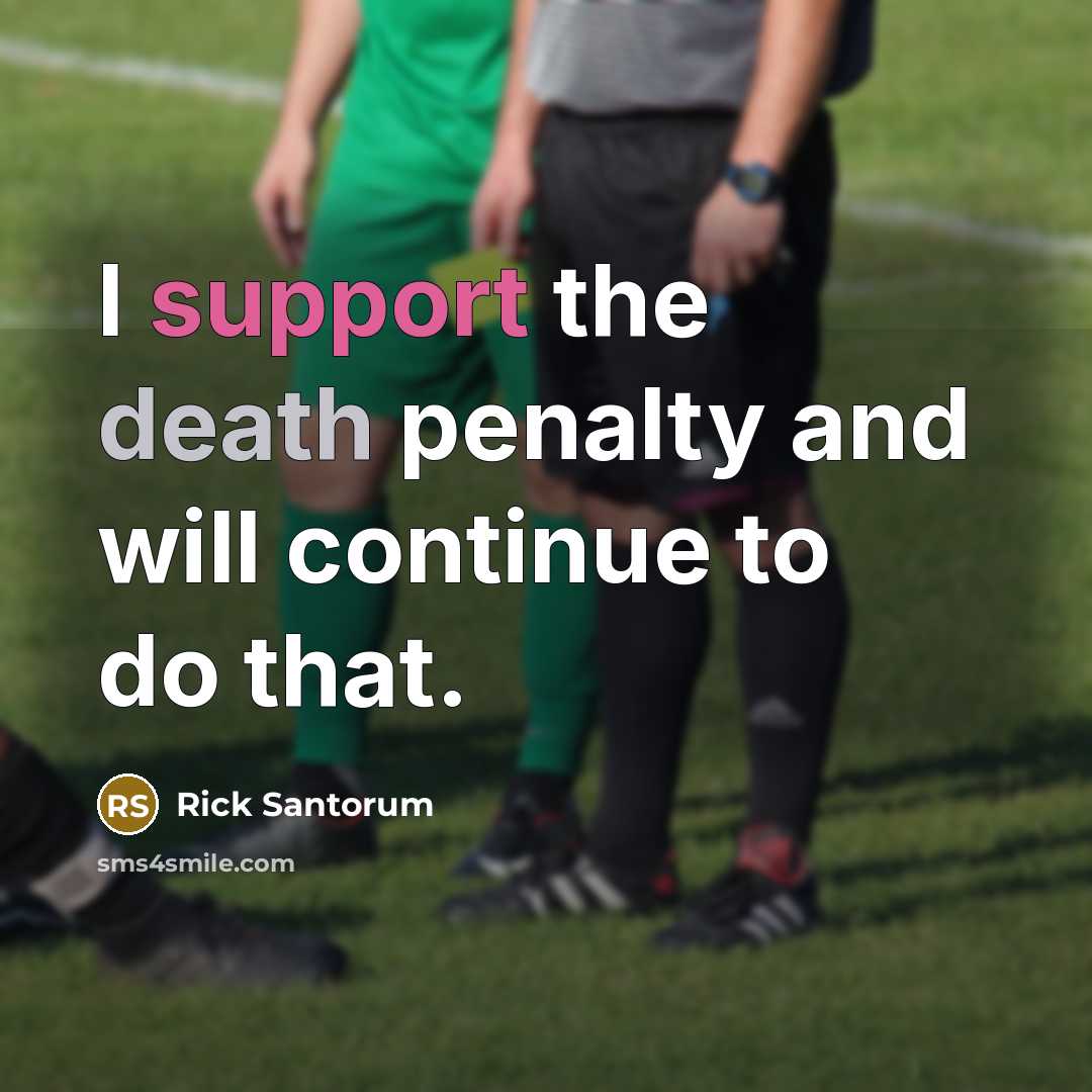 “I support the death penalty and will continue to do that.” quote by Rick Santorum