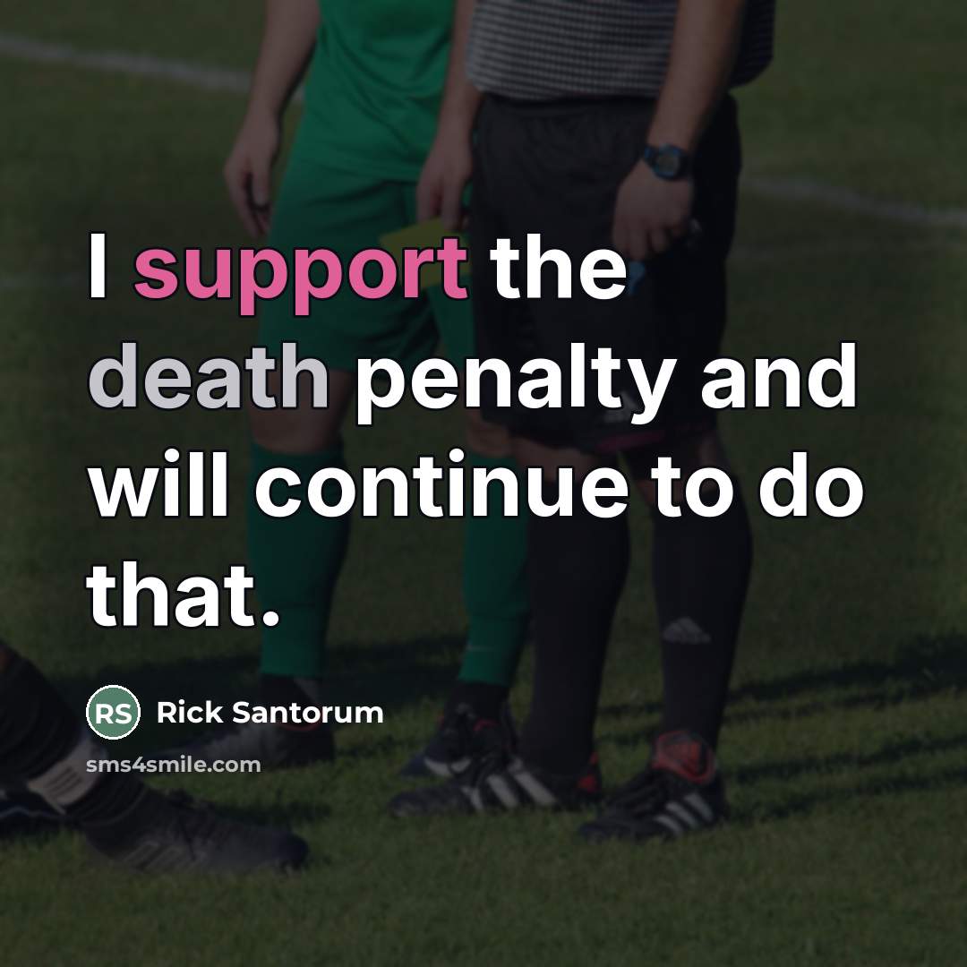 “I support the death penalty and will continue to do…” quote by Rick Santorum