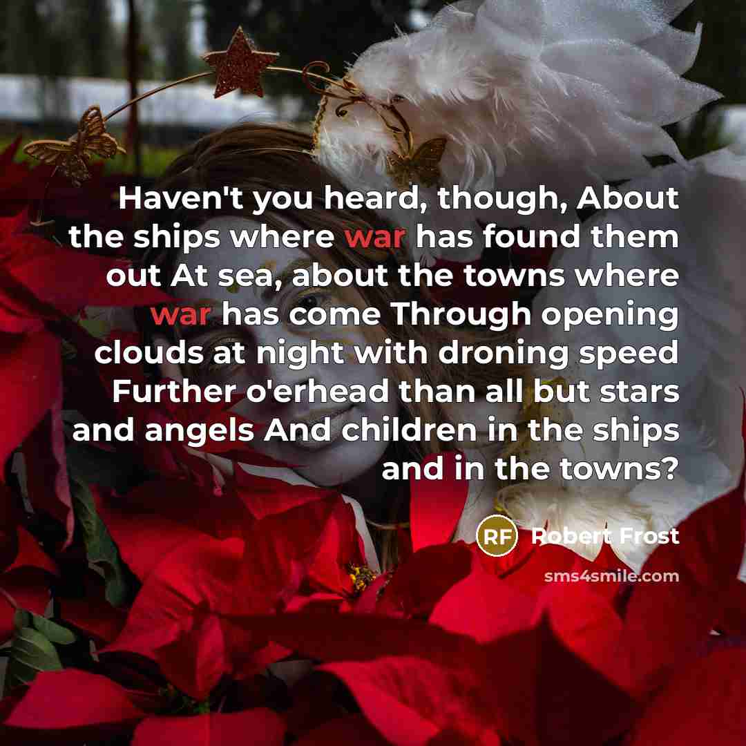 “Haven't you heard, though, About the ships where war has…” quote by Robert Frost