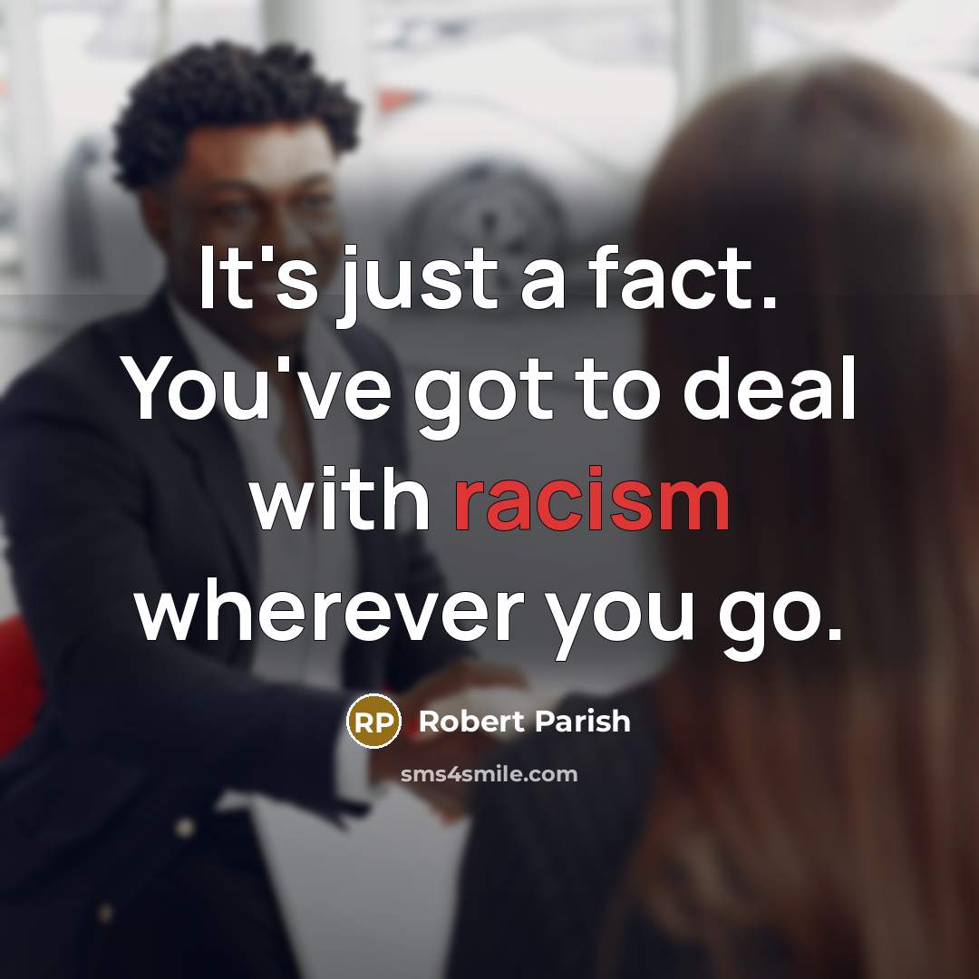 “It's just a fact. You've got to deal with racism…” quote by Robert Parish