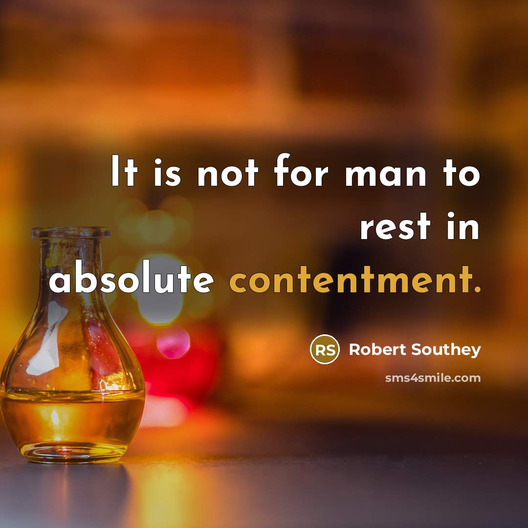 “It is not for man to rest in absolute contentment.…” quote by Robert Southey