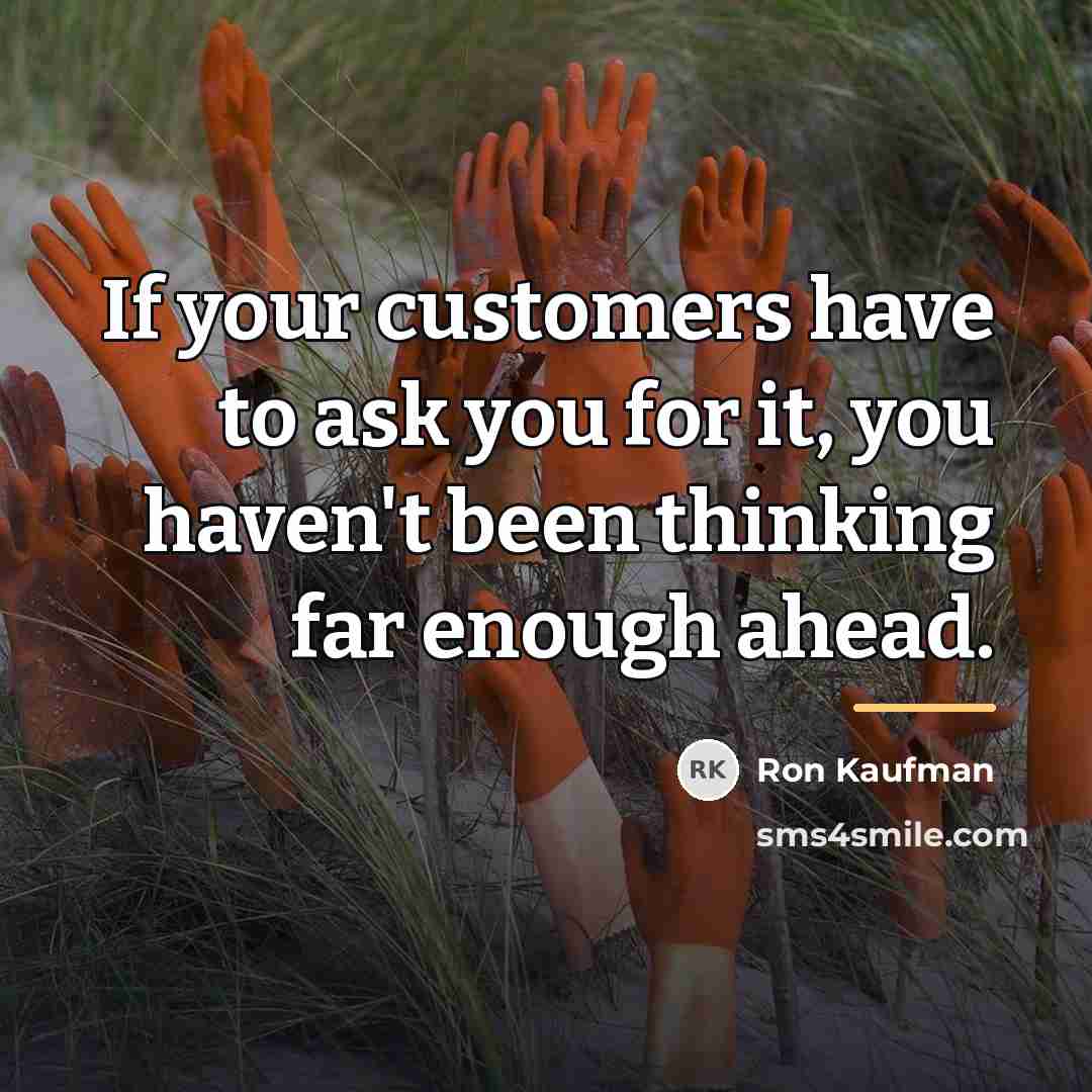 “If your customers have to ask you for it, you…” quote by Ron Kaufman