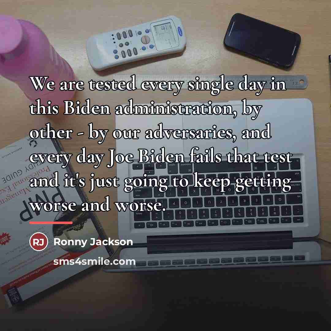 “We are tested every single day in this Biden administration,…” quote by Ronny Jackson