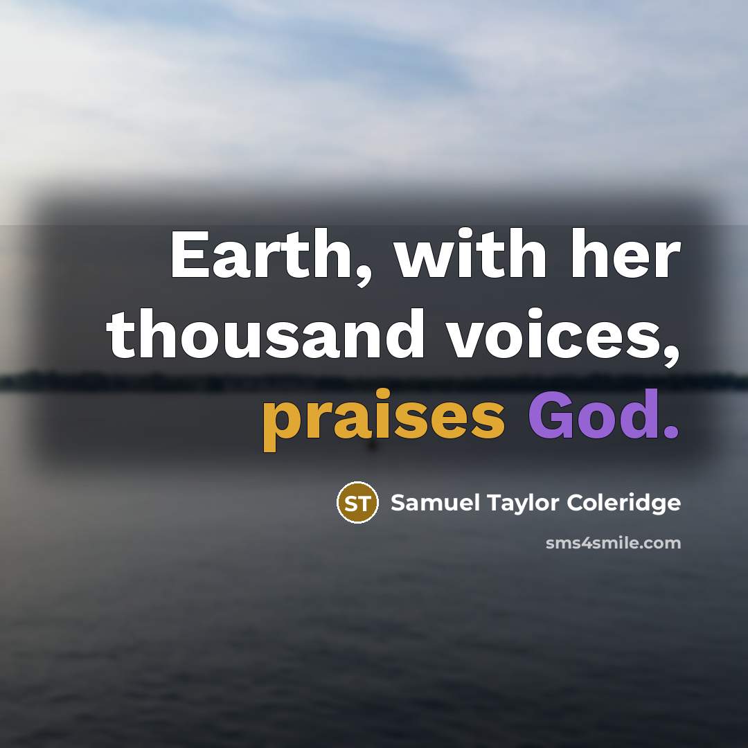 “Earth, with her thousand voices, praises God.…” quote by Samuel Taylor Coleridge