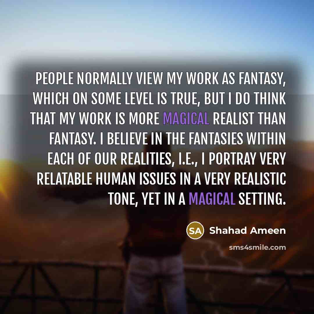 “People normally view my work as fantasy, which on some…” quote by Shahad Ameen