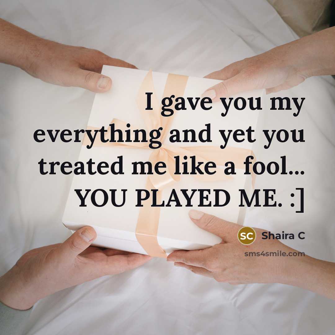 “I gave you my everything and yet you treated me like a fool... YOU PLAYED ME. :]” quote by Shaira C