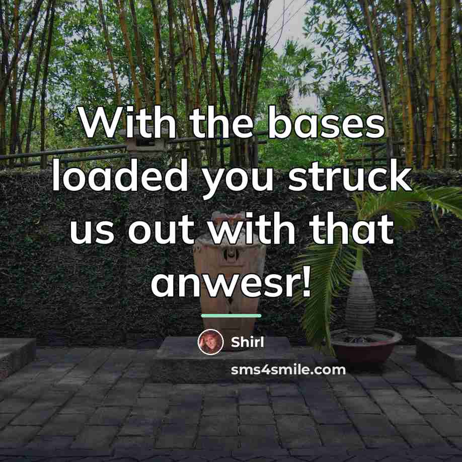 “With the bases loaded you struck us out with that…” quote by Shirl