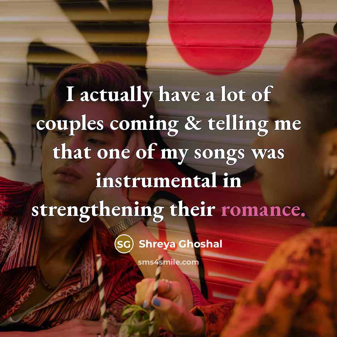“I actually have a lot of couples coming & telling…” quote by Shreya Ghoshal