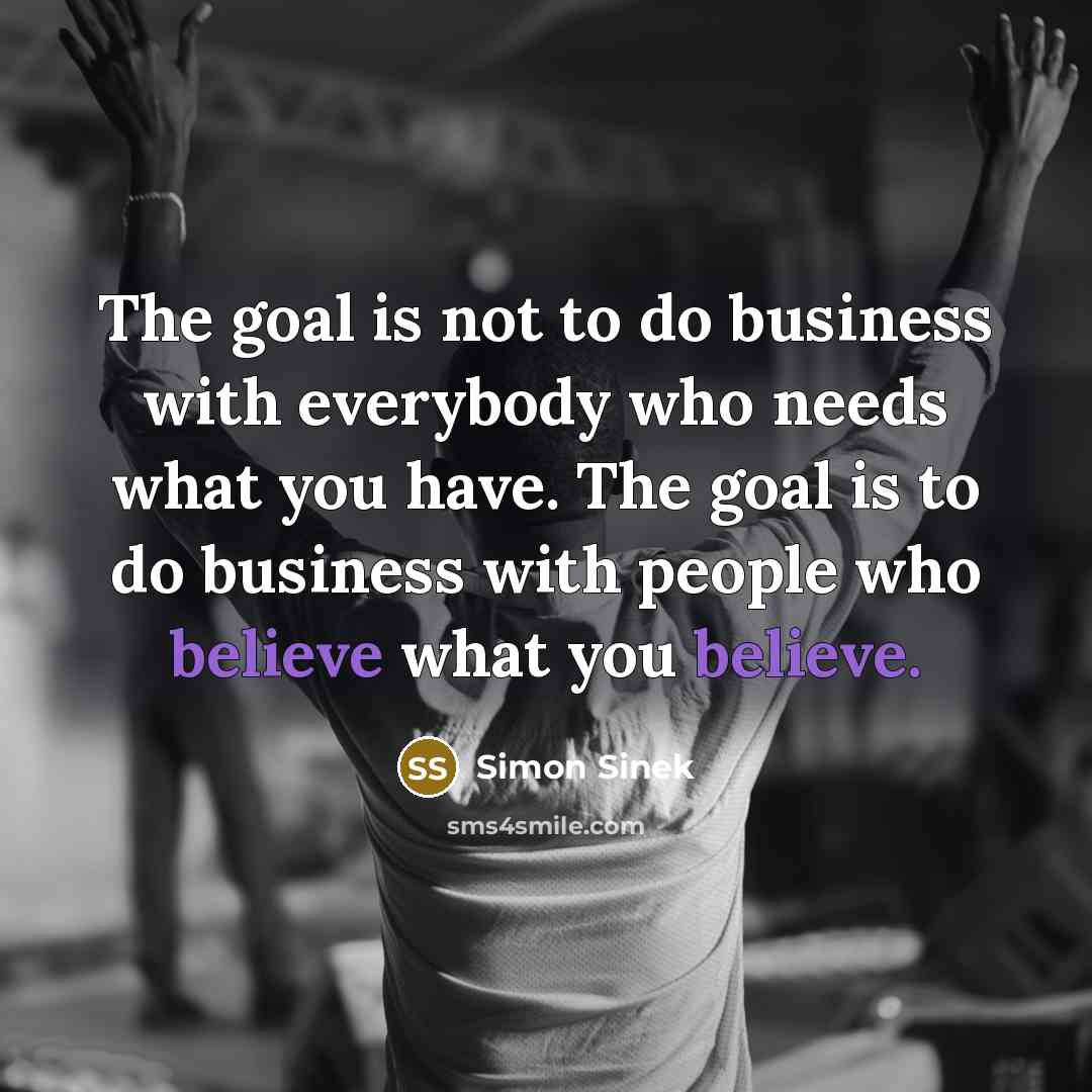 “The goal is not to do business with everybody who…” quote by Simon Sinek
