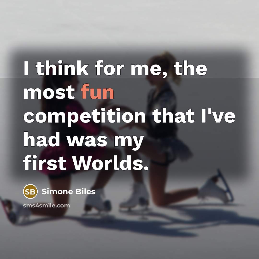 “I think for me, the most fun competition that I've…” quote by Simone Biles