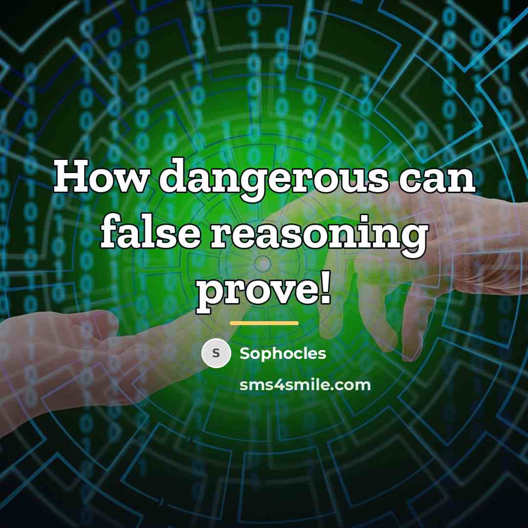 “How dangerous can false reasoning prove!…” quote by Sophocles
