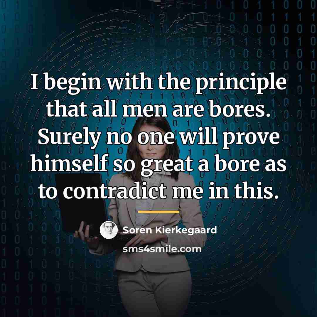 “I begin with the principle that all men are bores.…” quote by Soren Kierkegaard