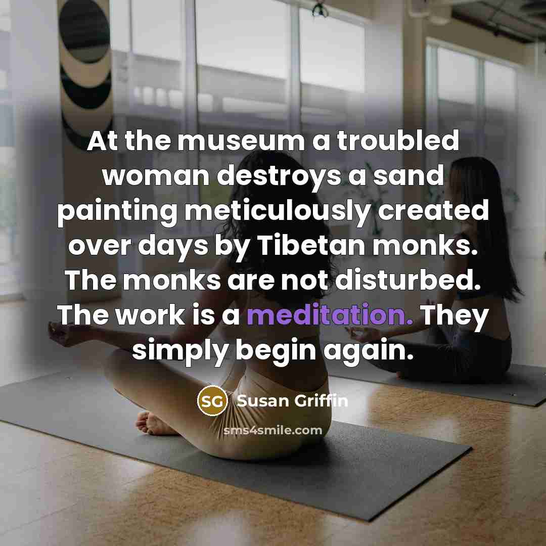 “At the museum a troubled woman destroys a sand painting…” quote by Susan Griffin