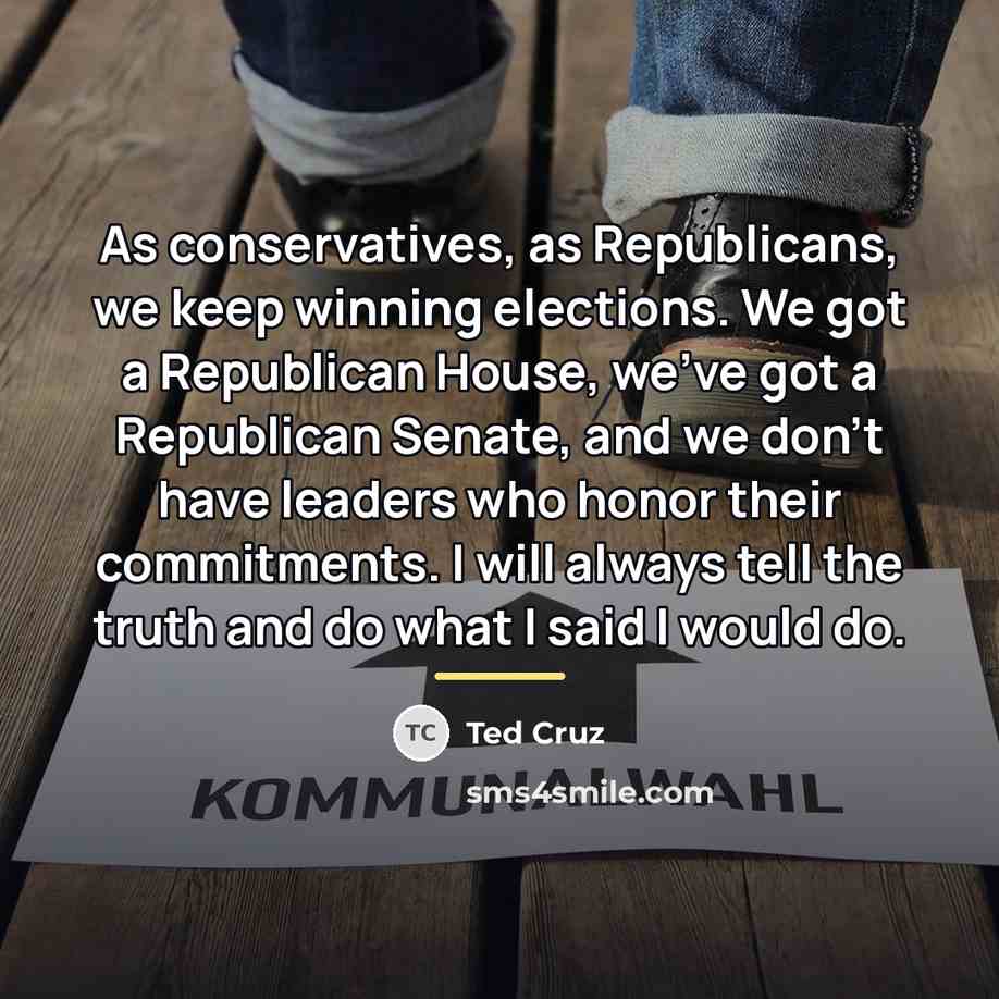 “As conservatives, as Republicans, we keep winning elections. We got…” quote by Ted Cruz