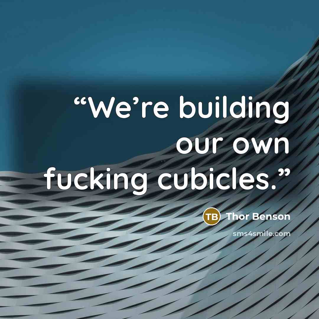 “We’re building our own fucking cubicles.” quote by Thor Benson
