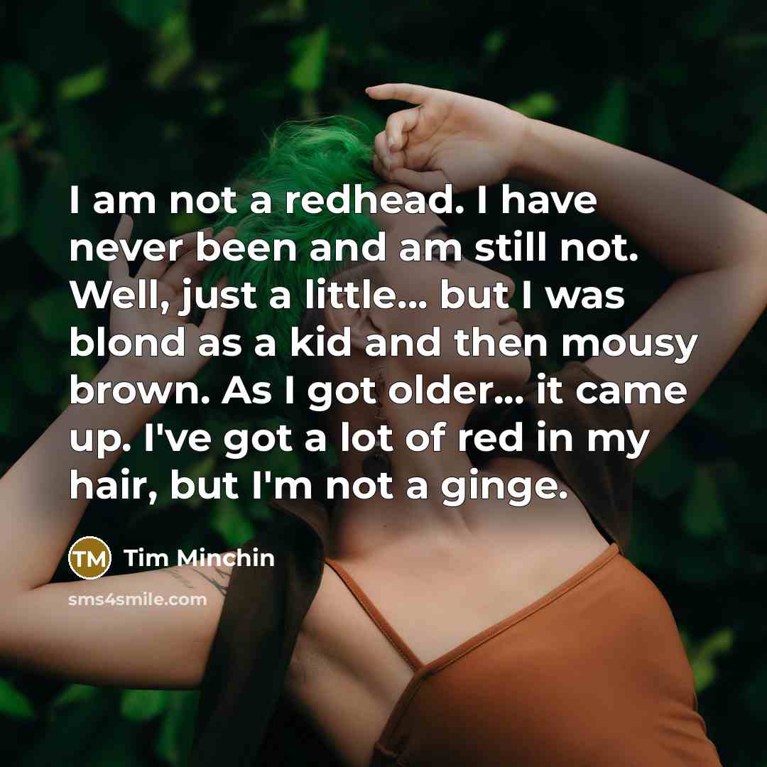 “I am not a redhead. I have never been and…” quote by Tim Minchin