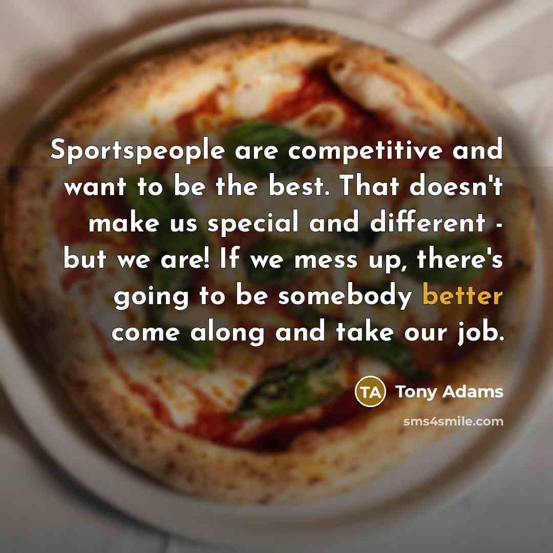 “Sportspeople are competitive and want to be the best. That…” quote by Tony Adams