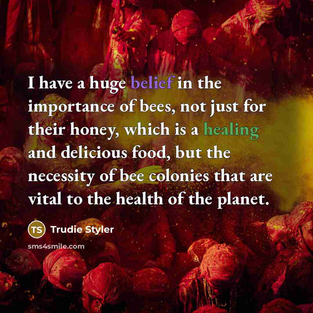 “I have a huge belief in the importance of bees,…” quote by Trudie Styler
