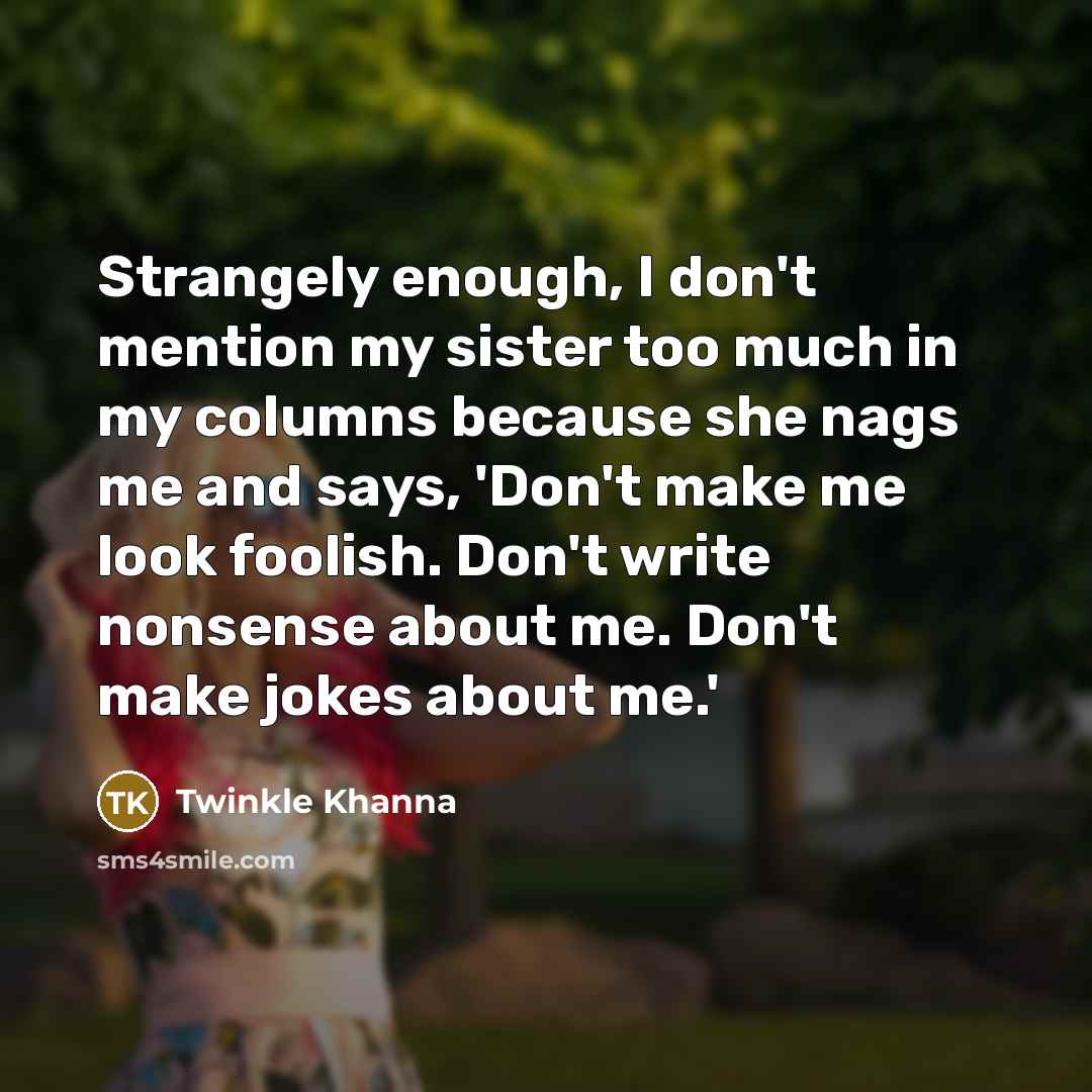 “Strangely enough, I don't mention my sister too much in…” quote by Twinkle Khanna