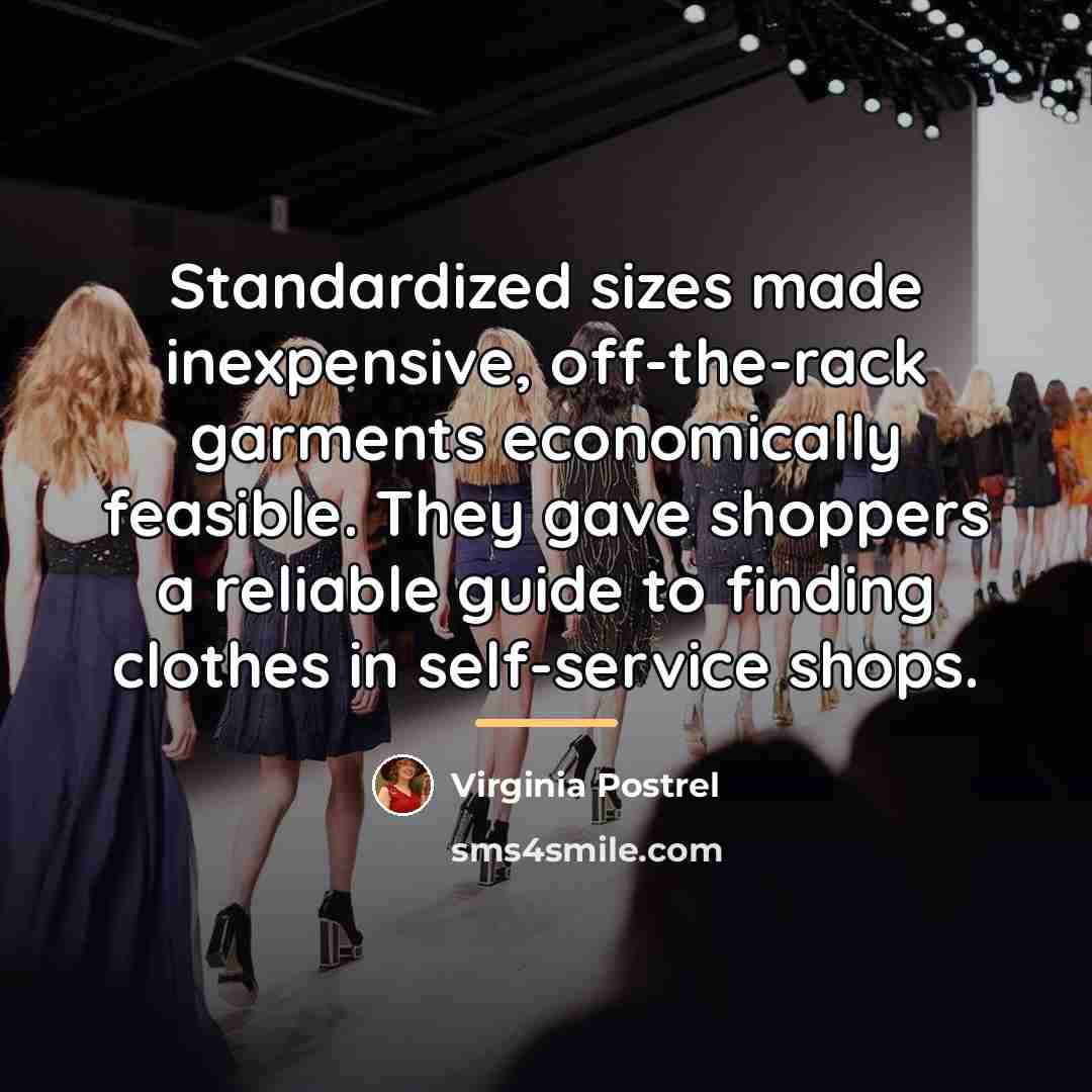 “Standardized sizes made inexpensive, off-the-rack garments economically feasible. They gave…” quote by Virginia Postrel