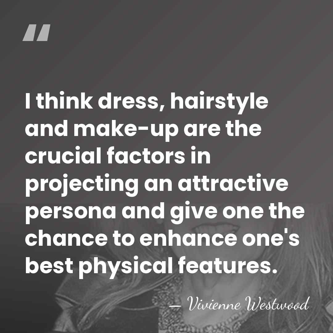 I think dress, hairstyle and make-up are the crucial factors in projecting&hellip; - Vivienne Westwood