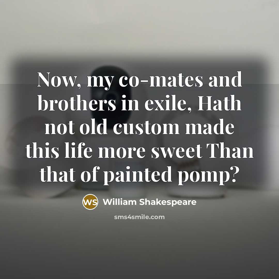 “Now, my co-mates and brothers in exile, Hath not old…” quote by William Shakespeare