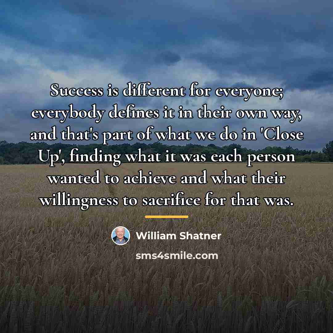 “Success is different for everyone; everybody defines it in their…” quote by William Shatner