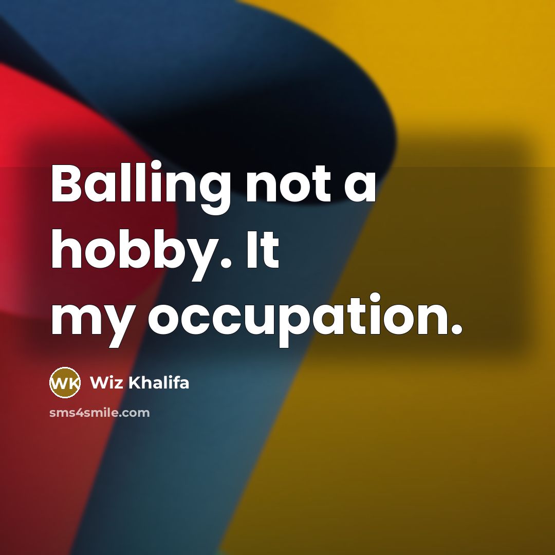 “Balling not a hobby. It my occupation.…” quote by Wiz Khalifa