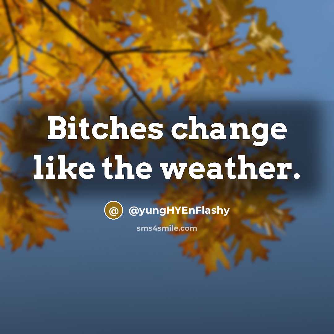 “Bitches change like the weather.” quote by @yungHYEnFlashy
