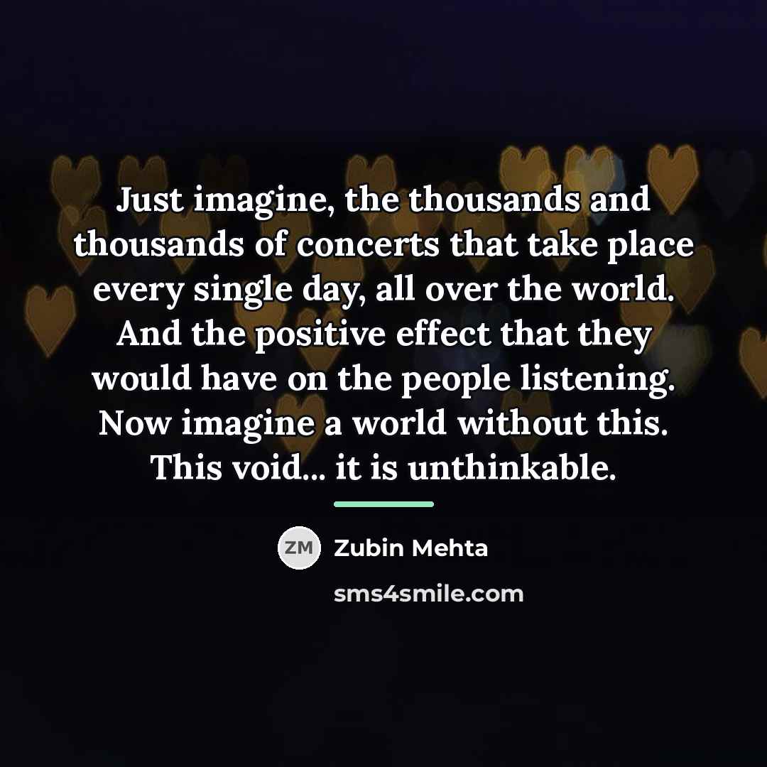 “Just imagine, the thousands and thousands of concerts that take…” quote by Zubin Mehta