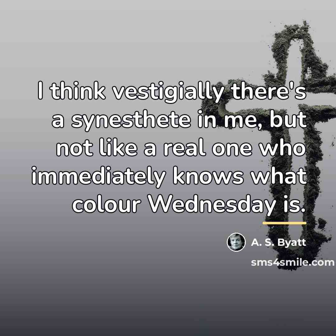 “I think vestigially there's a synesthete in me, but not…” quote by A. S. Byatt