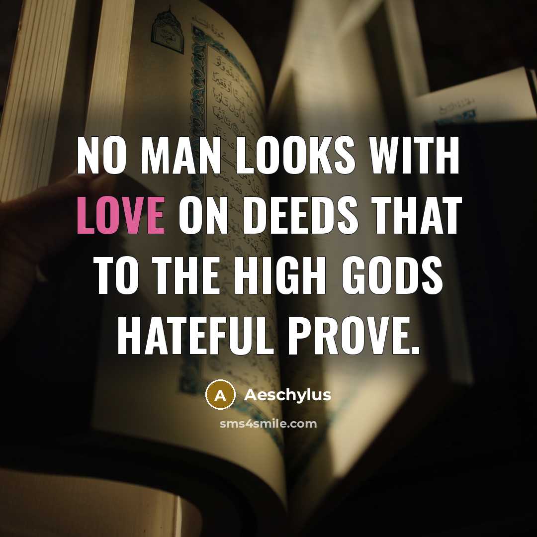 “No man looks with love on deeds that to the…” quote by Aeschylus