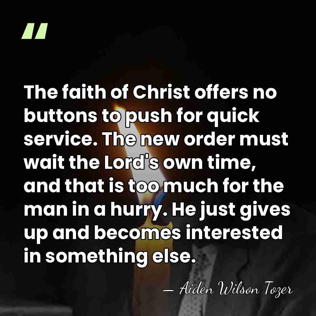 The faith of Christ offers no buttons to push for quick service.&hellip; - Aiden Wilson Tozer