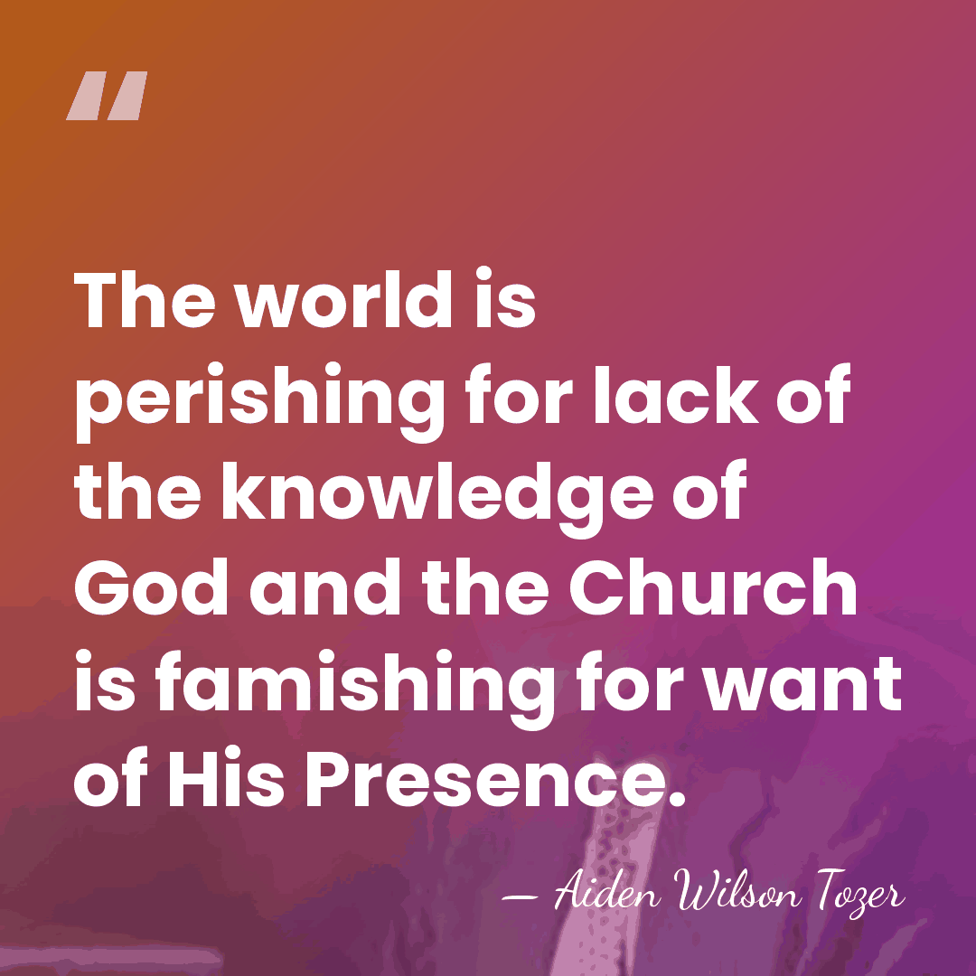 The world is perishing for lack of the knowledge of God and&hellip; - Aiden Wilson Tozer