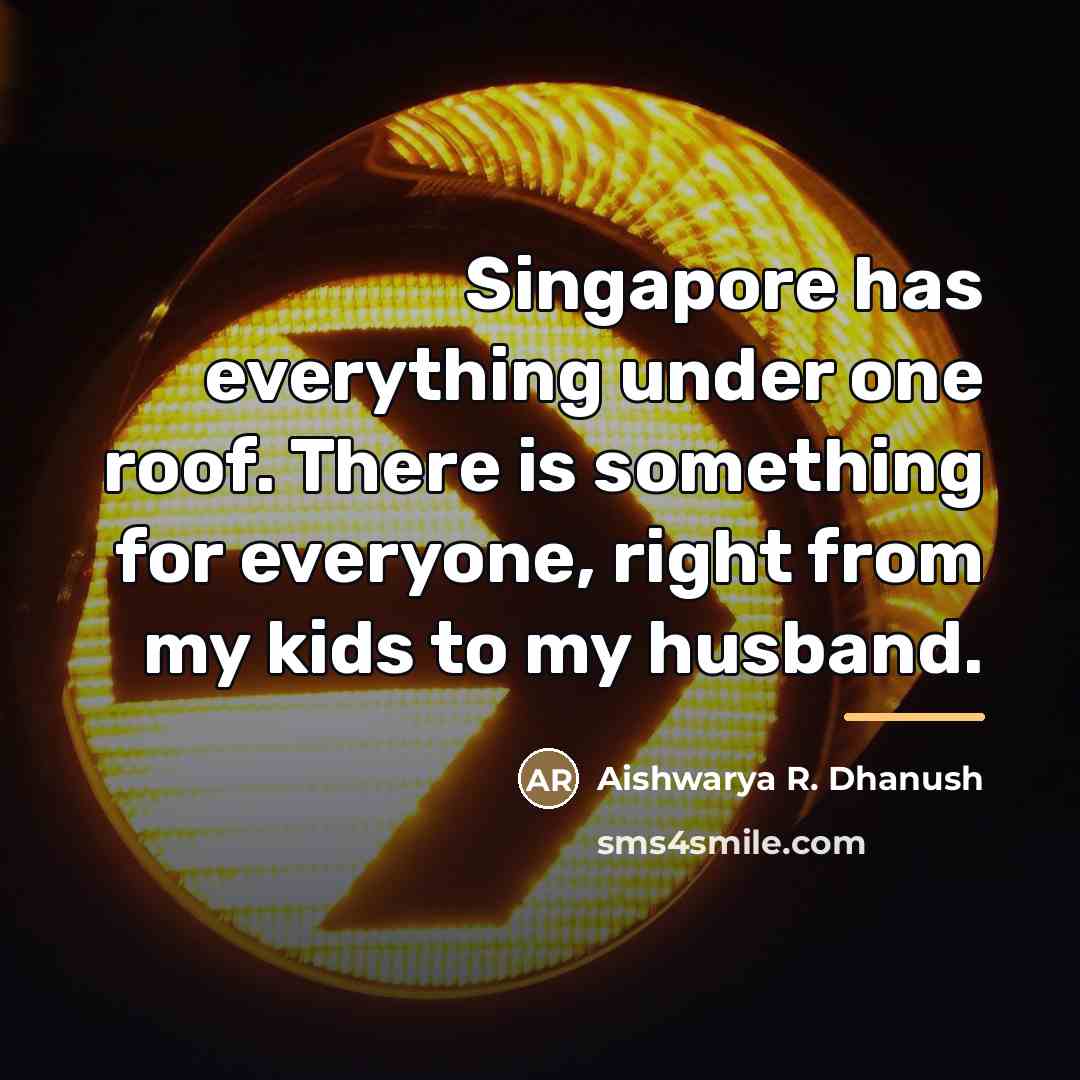 “Singapore has everything under one roof. There is something for…” quote by Aishwarya R. Dhanush