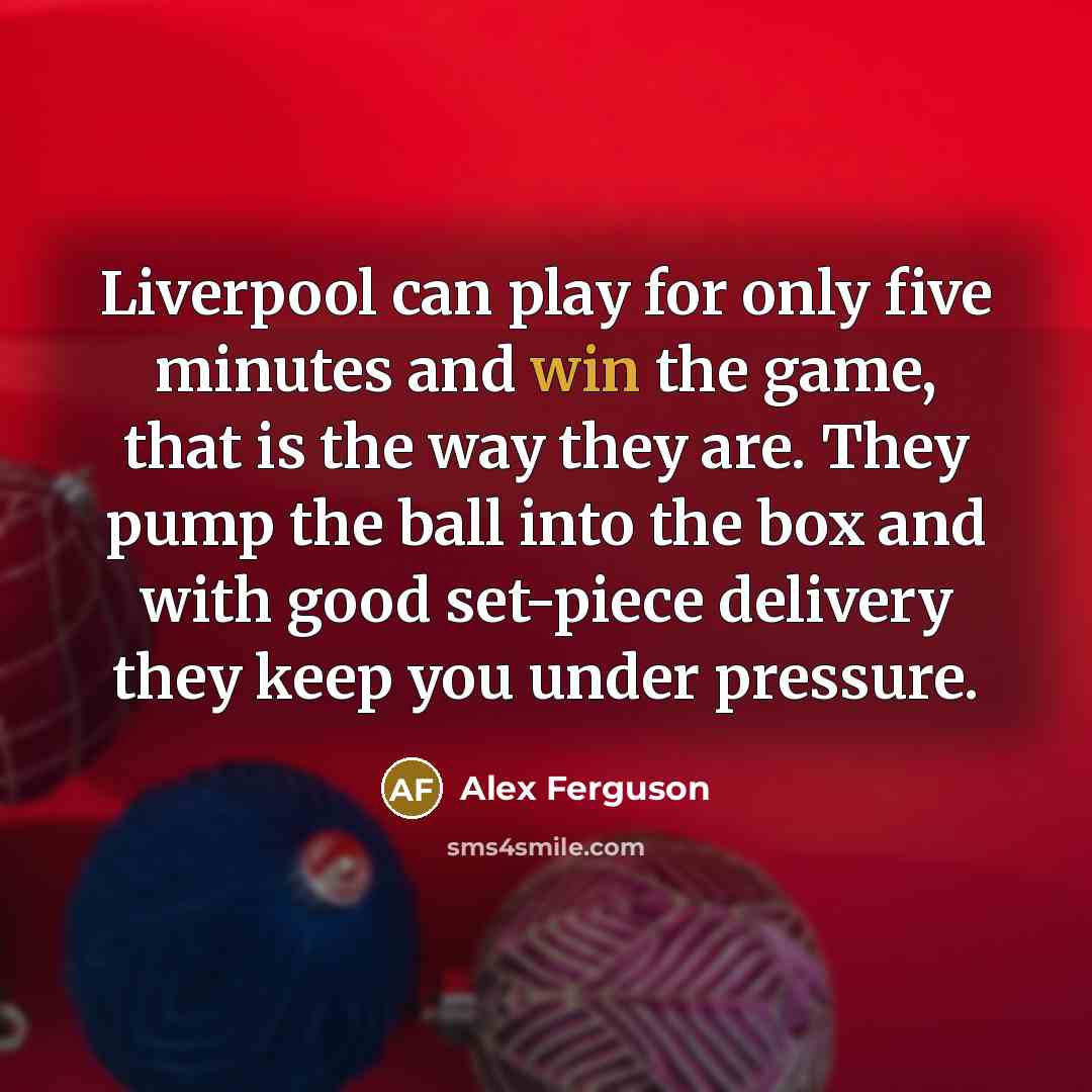 “Liverpool can play for only five minutes and win the…” quote by Alex Ferguson