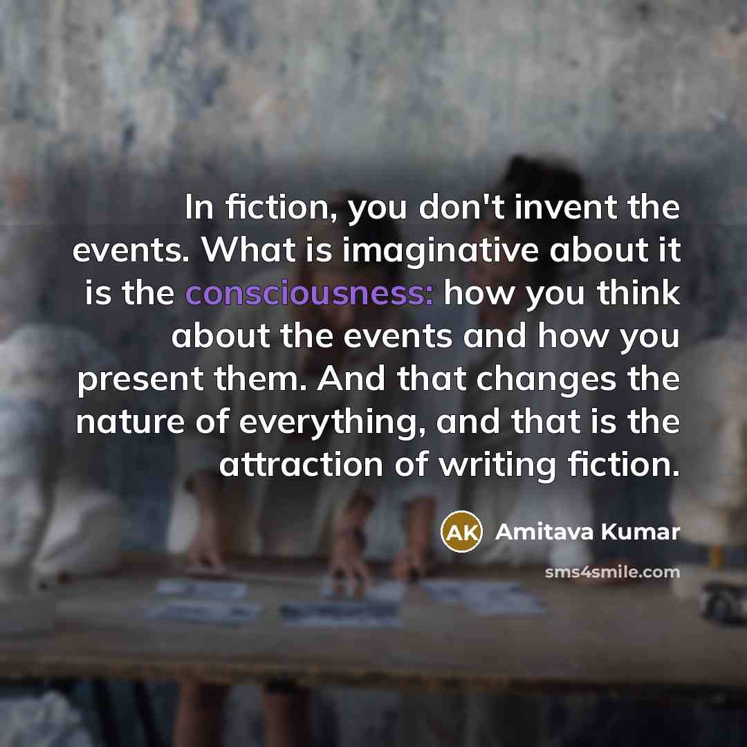 “In fiction, you don't invent the events. What is imaginative…” quote by Amitava Kumar