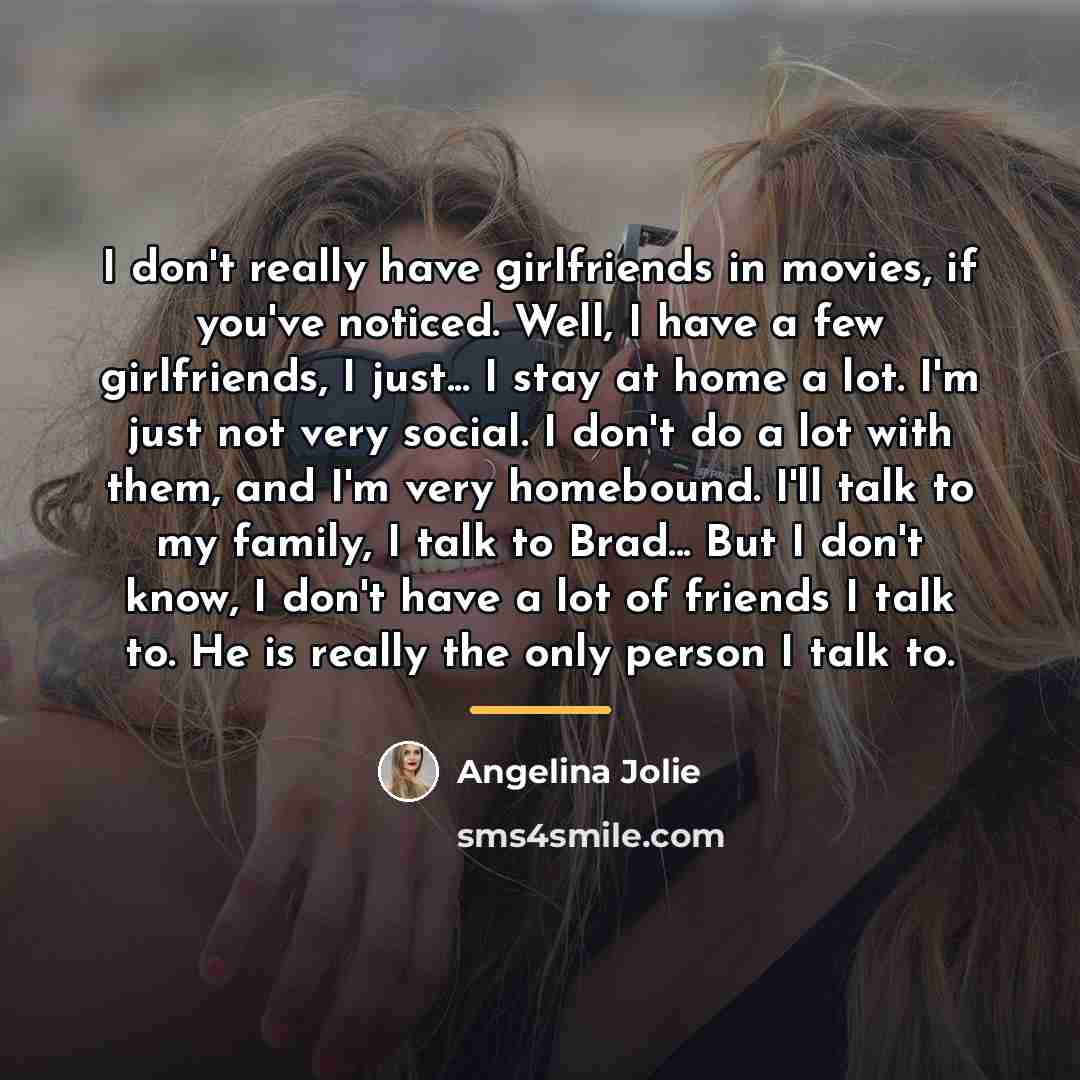 “I don't really have girlfriends in movies, if you've noticed.…” quote by Angelina Jolie