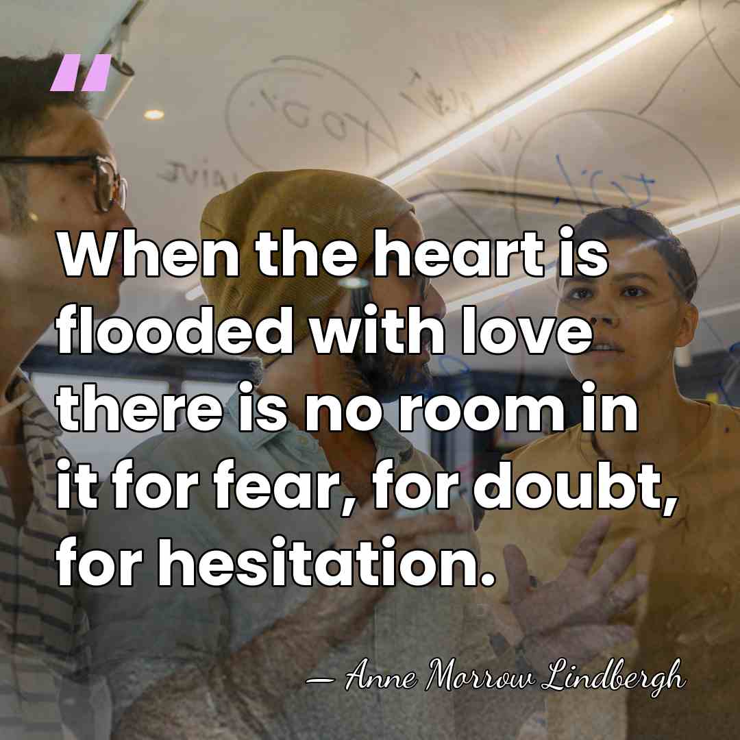 When the heart is flooded with love there is no room in&hellip; - Anne Morrow Lindbergh
